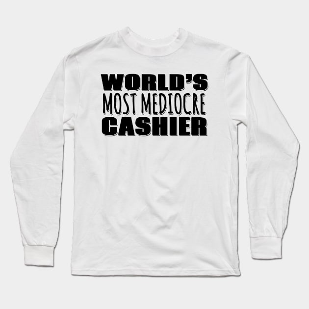 World's Most Mediocre Cashier Long Sleeve T-Shirt by Mookle